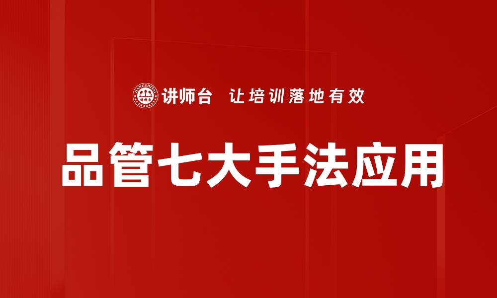 文章掌握品管七大手法提升企业质量管理效率的缩略图