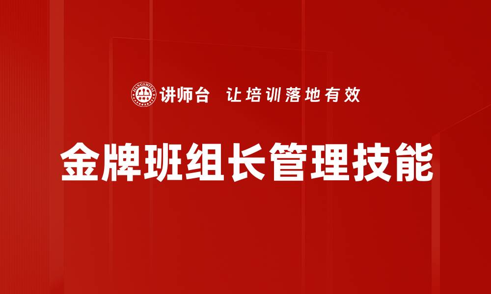 文章金牌班组长：提升团队效率与绩效的关键秘诀的缩略图