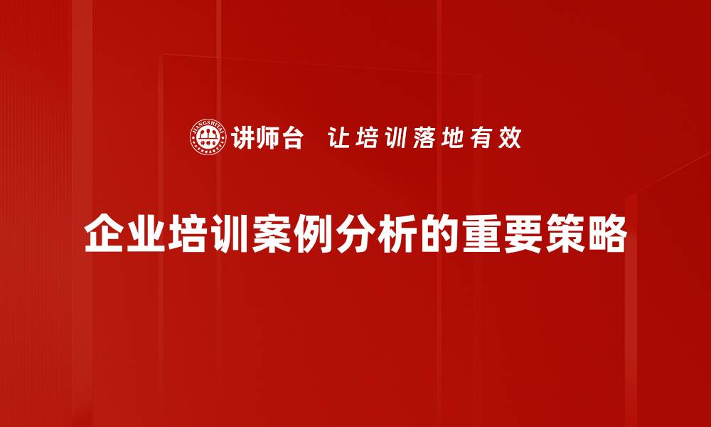 企业培训案例分析的重要策略