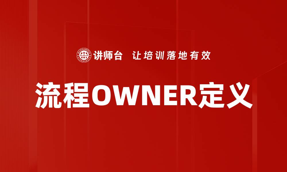 文章流程OWNER定义的重要性及实施指南的缩略图