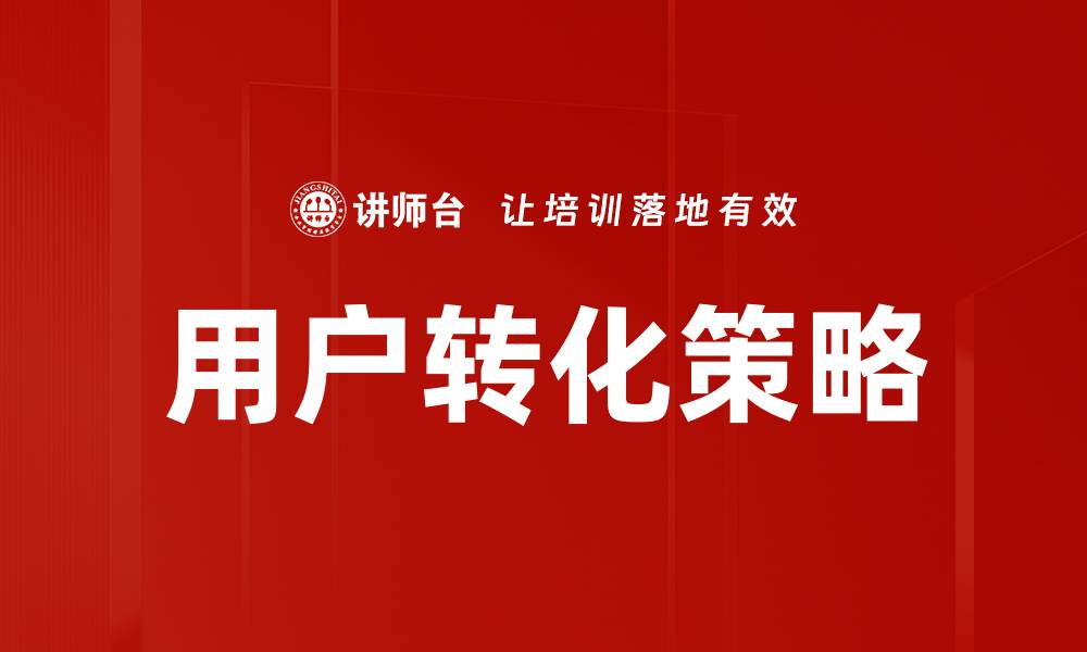 文章提升用户转化的五大关键策略与实用技巧的缩略图