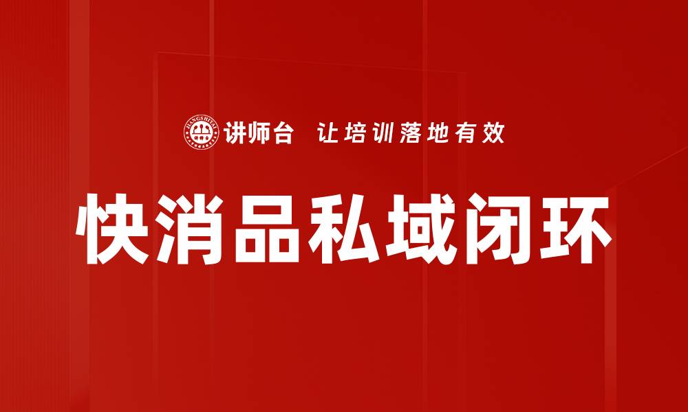 文章快消品私域闭环：提升品牌忠诚度的最佳策略的缩略图