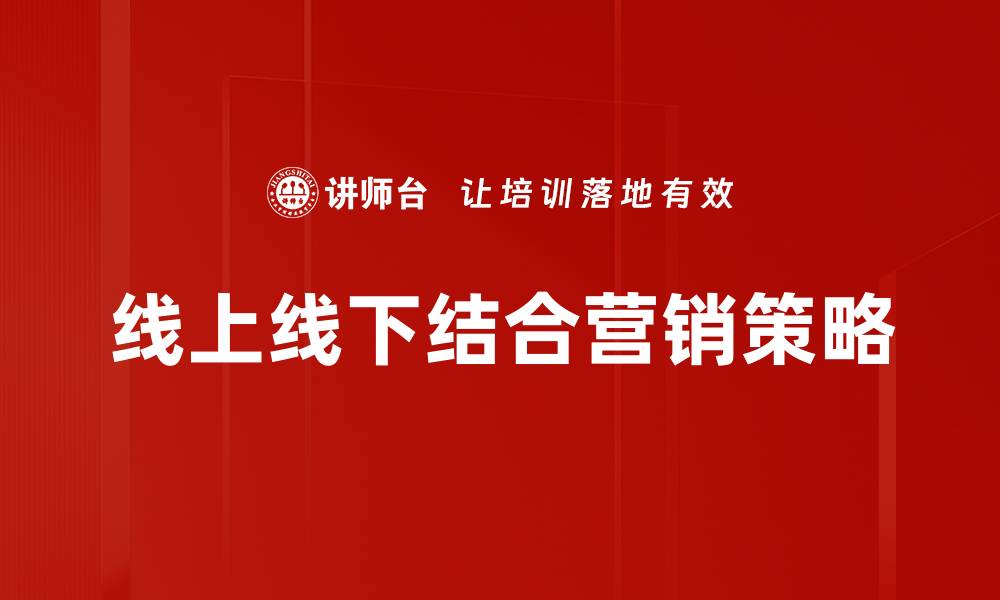 文章线上线下组合玩法助力提升销售业绩的创新策略的缩略图