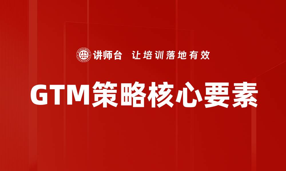 文章有效提升品牌曝光的GTM策略解析的缩略图