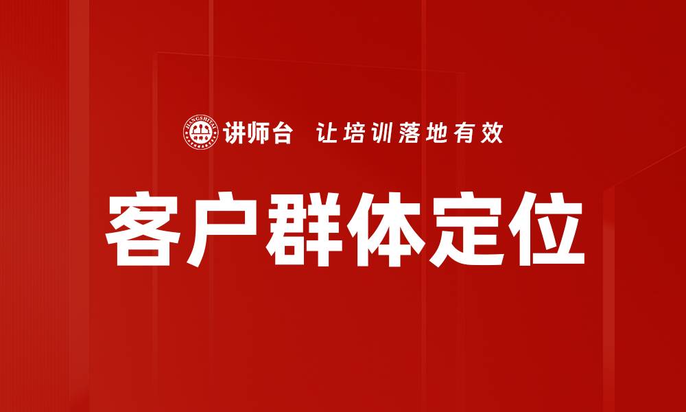 文章精准客户群体定位助力企业营销成功的缩略图