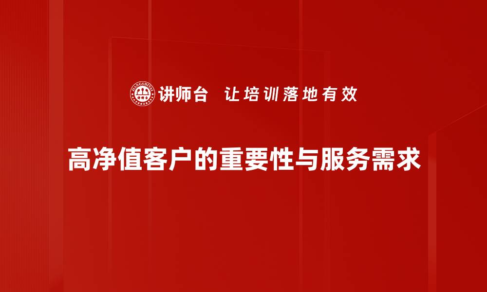 文章如何有效管理高净值客户的财富与需求的缩略图