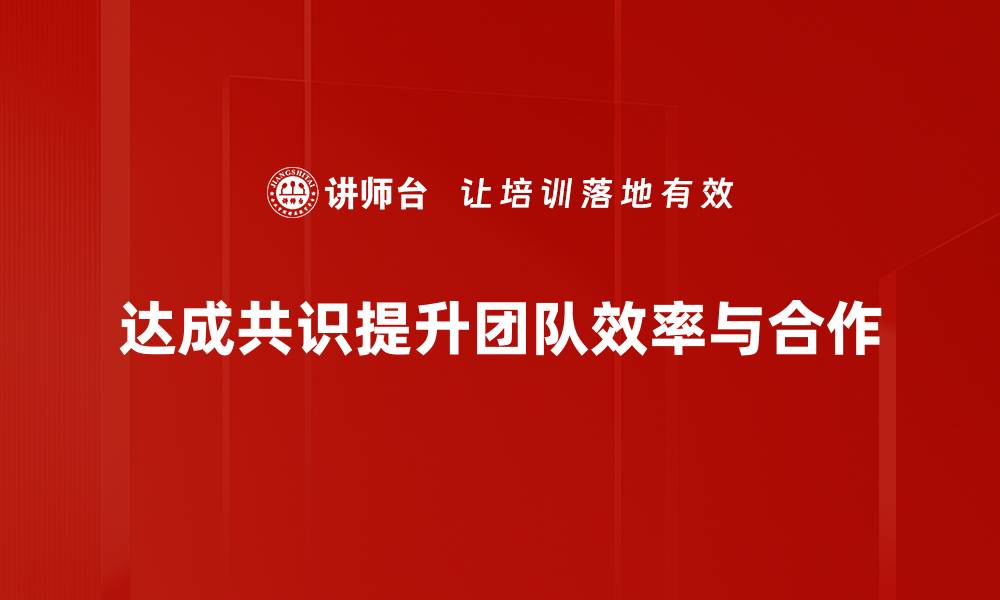 达成共识提升团队效率与合作