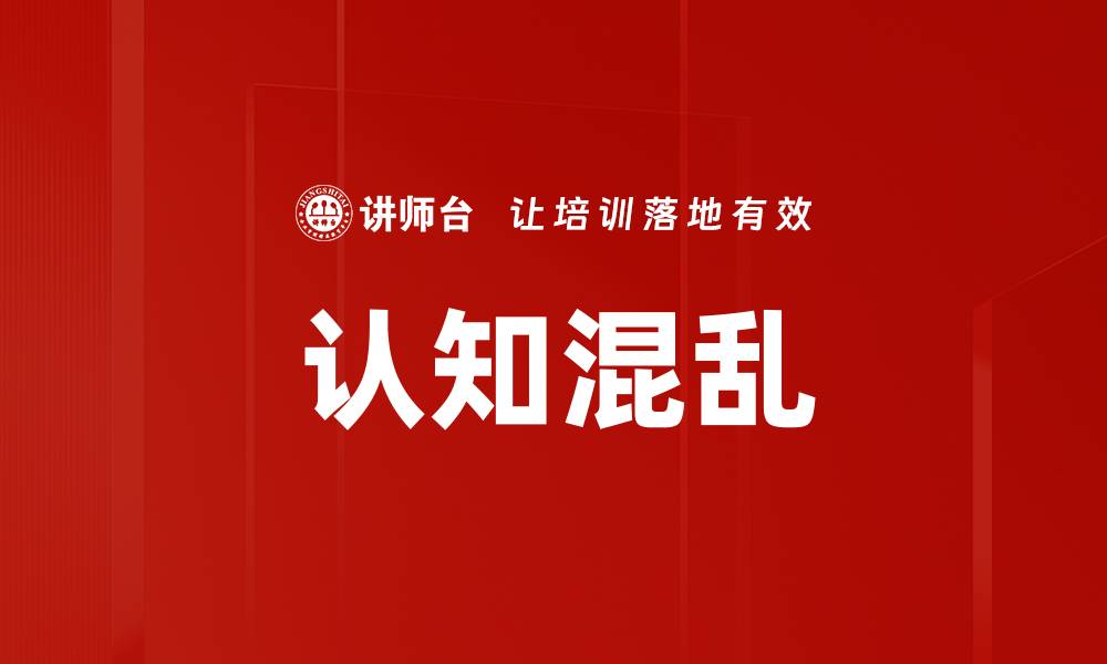 文章如何有效应对认知混乱带来的挑战与困扰的缩略图