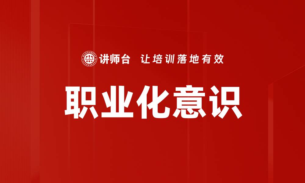 文章提升职业化意识，成就职场发展的关键所在的缩略图