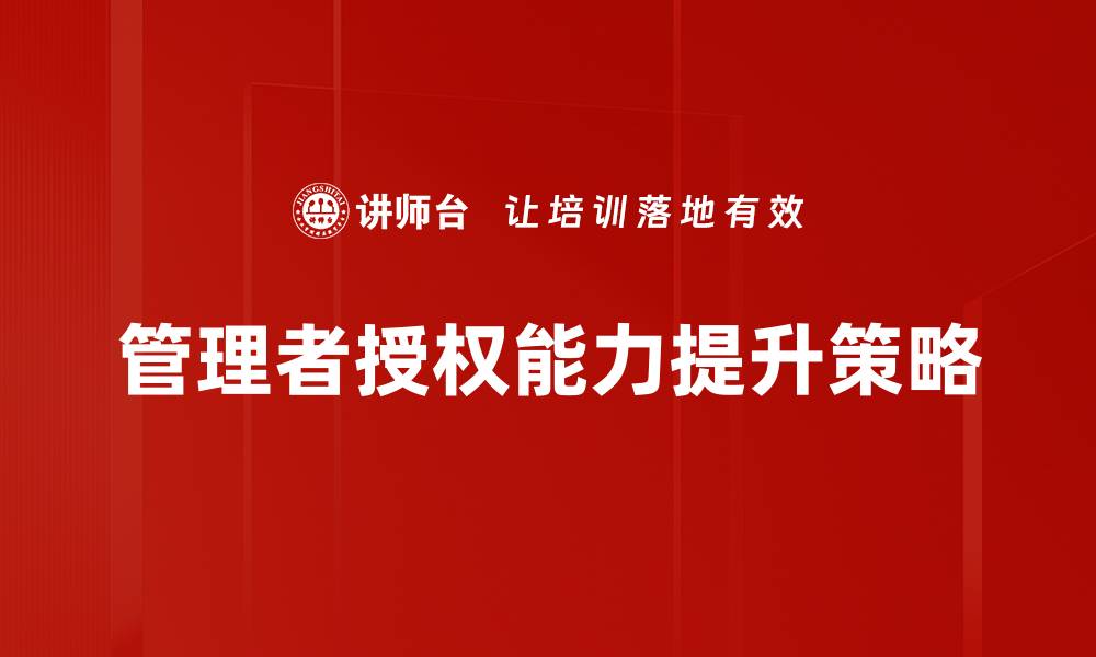 管理者授权能力提升策略