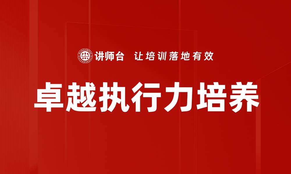 文章提升团队卓越执行力的有效培养策略的缩略图