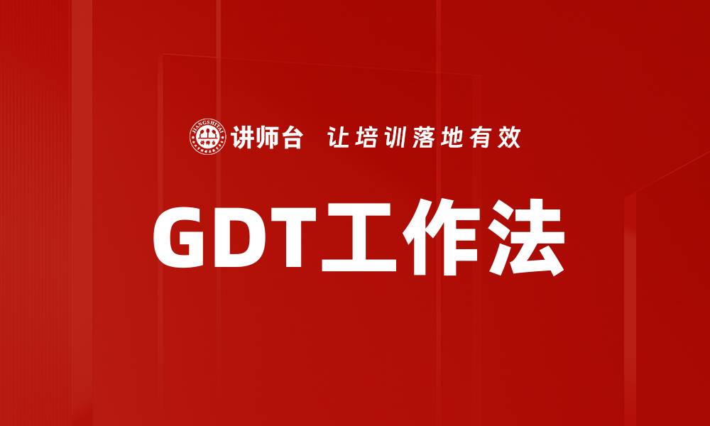 文章掌握GDT工作法提升效率与团队协作能力的缩略图