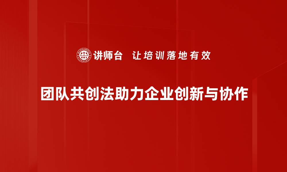 文章探索团队共创法：提升协作效率的秘密武器的缩略图