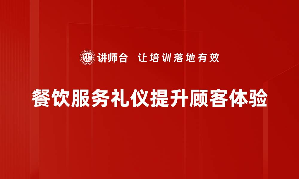 文章提升餐饮服务礼仪，打造顾客满意体验的缩略图