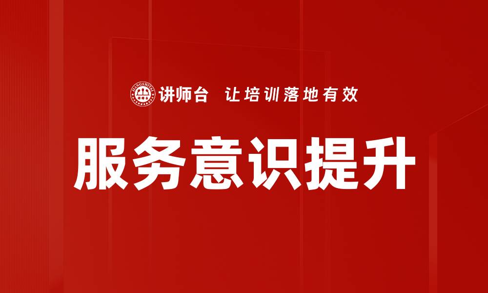 文章提升服务意识，打造卓越客户体验的关键策略的缩略图