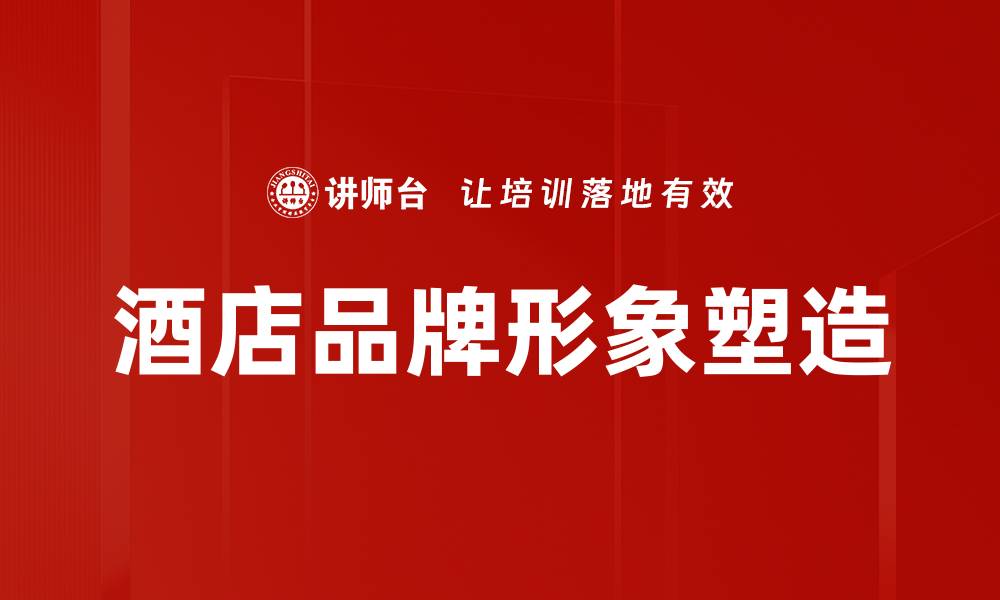 文章打造独特酒店品牌形象，提高客户忠诚度与入住率的缩略图