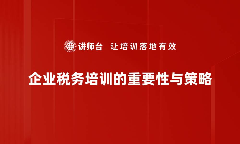 企业税务培训的重要性与策略