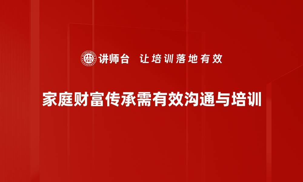 家庭财富传承需有效沟通与培训