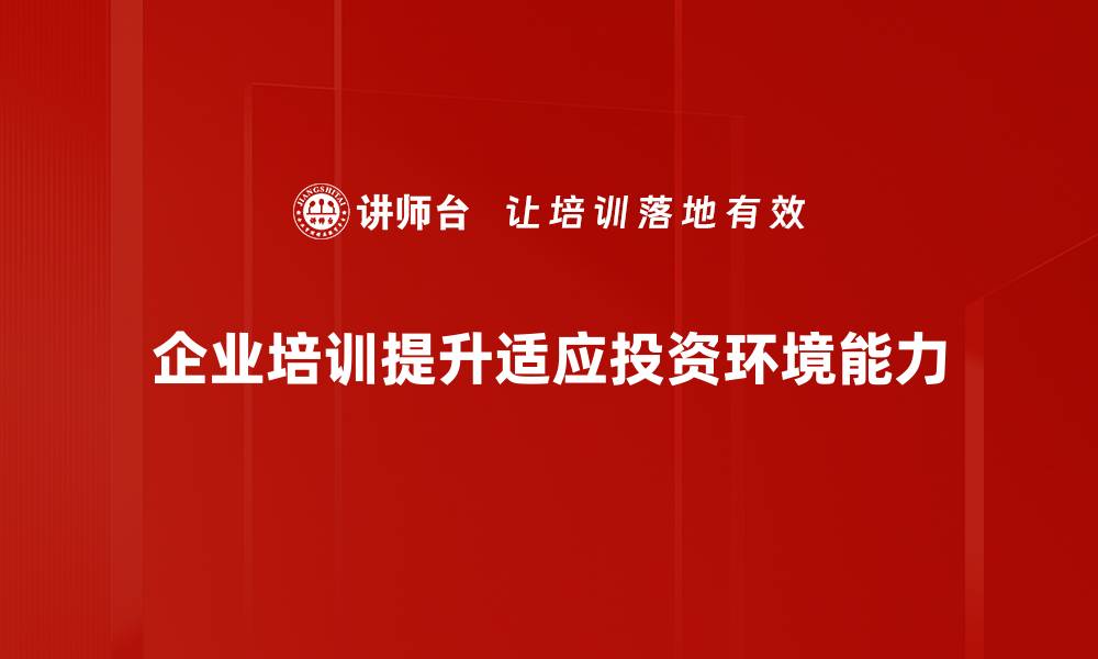企业培训提升适应投资环境能力