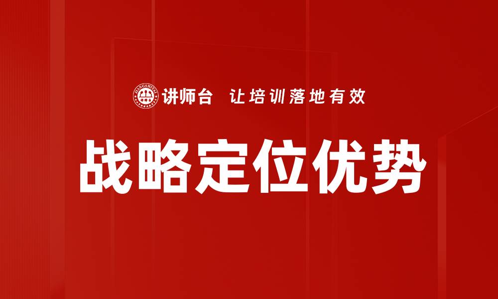 文章掌握战略定位方法提升企业竞争力的缩略图