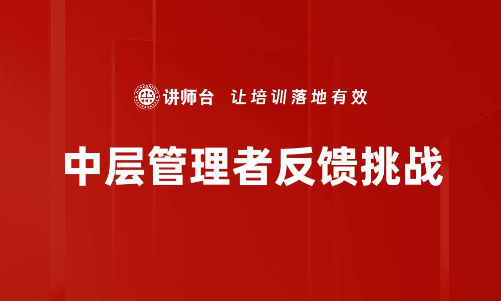 文章中层管理者反馈的重要性与提升策略解析的缩略图