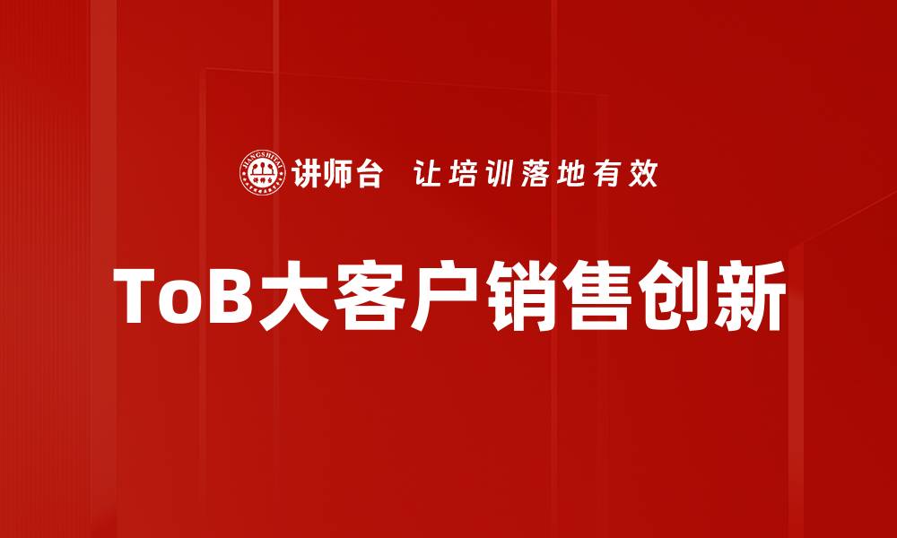 文章提升toB大客户销售的关键策略与技巧的缩略图