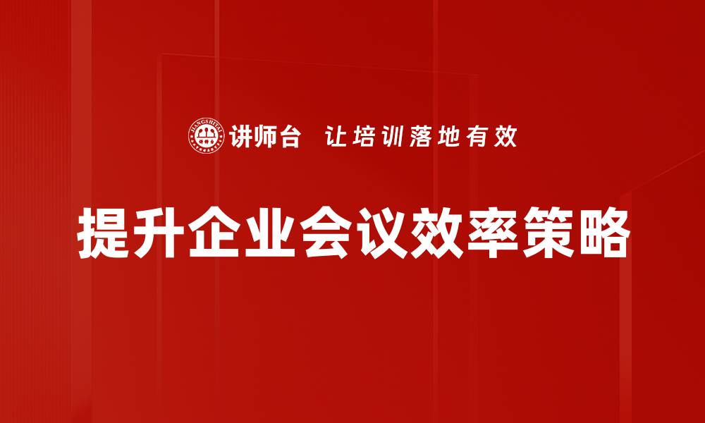 提升企业会议效率策略
