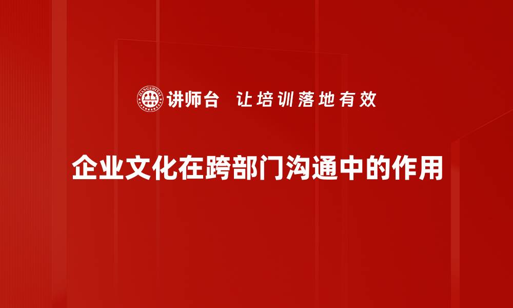 企业文化在跨部门沟通中的作用
