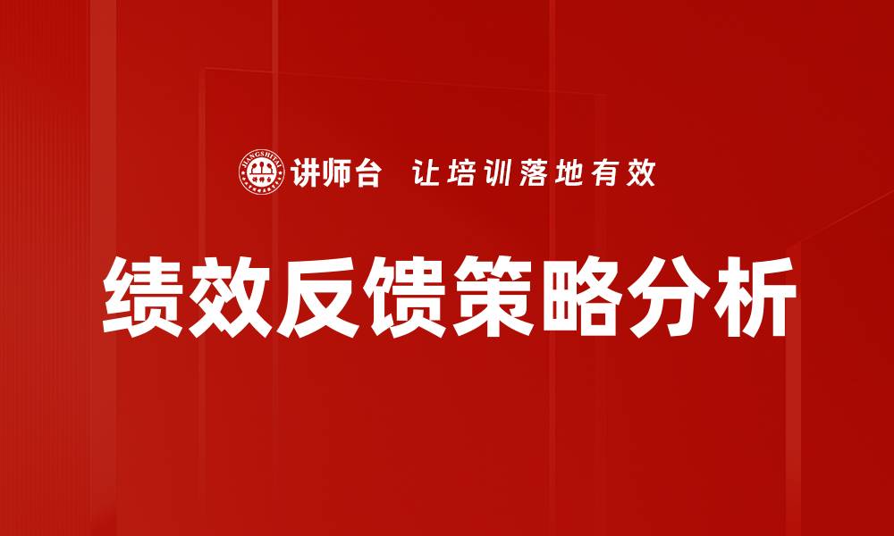 文章提升绩效反馈内容质量的关键策略与技巧的缩略图