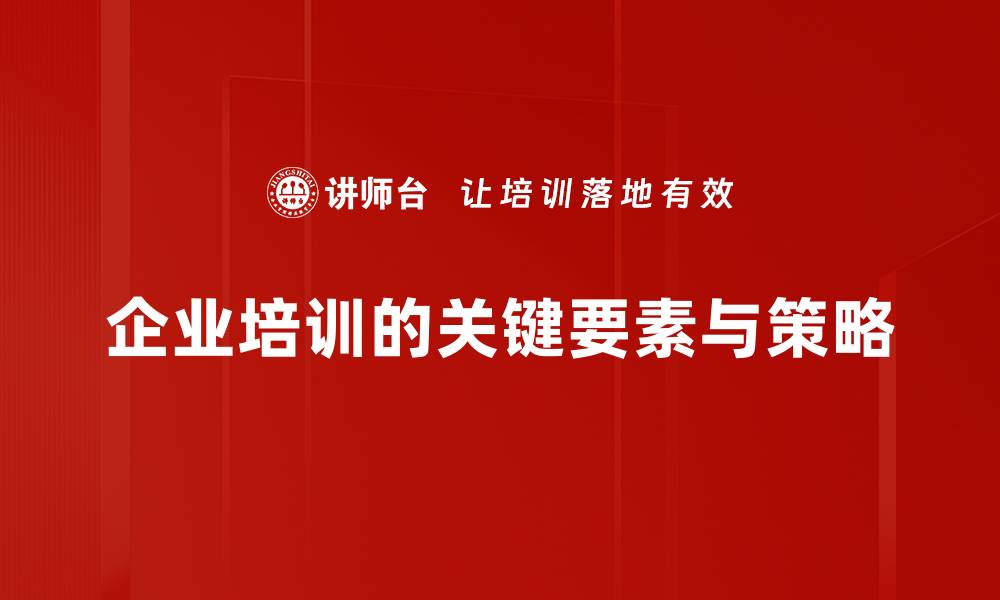 企业培训的关键要素与策略