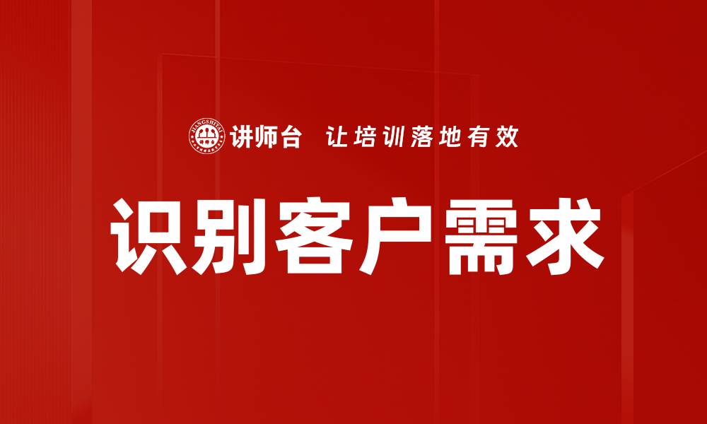 文章有效识别客户需求，提升销售业绩的秘诀的缩略图