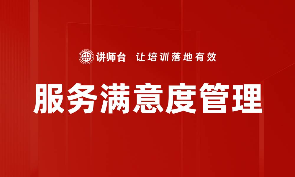 文章提升服务满意度管理的有效策略与实践分析的缩略图
