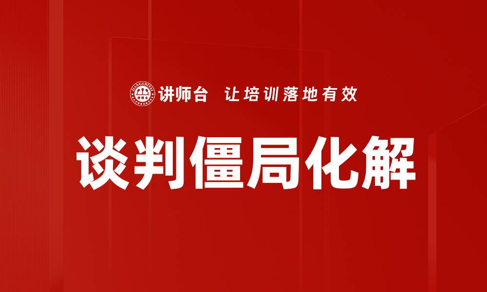 文章化解谈判僵局的有效策略与技巧分享的缩略图