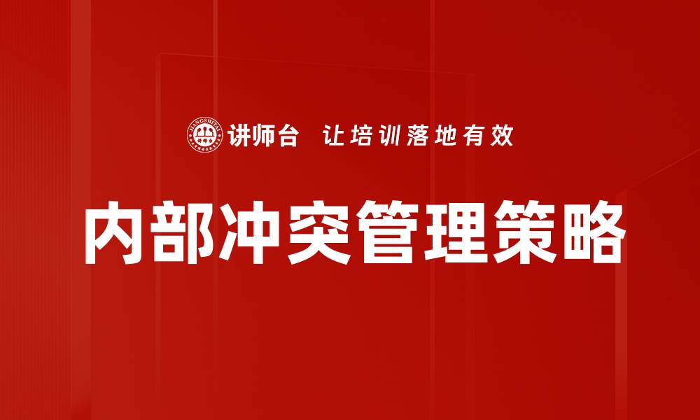 文章有效的内部冲突管理策略提升团队协作能力的缩略图