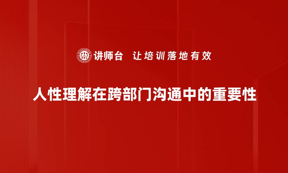 人性理解在跨部门沟通中的重要性