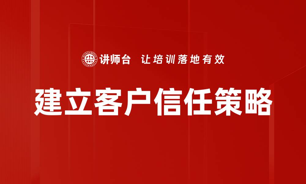 文章建立客户信任的关键策略与实用技巧的缩略图