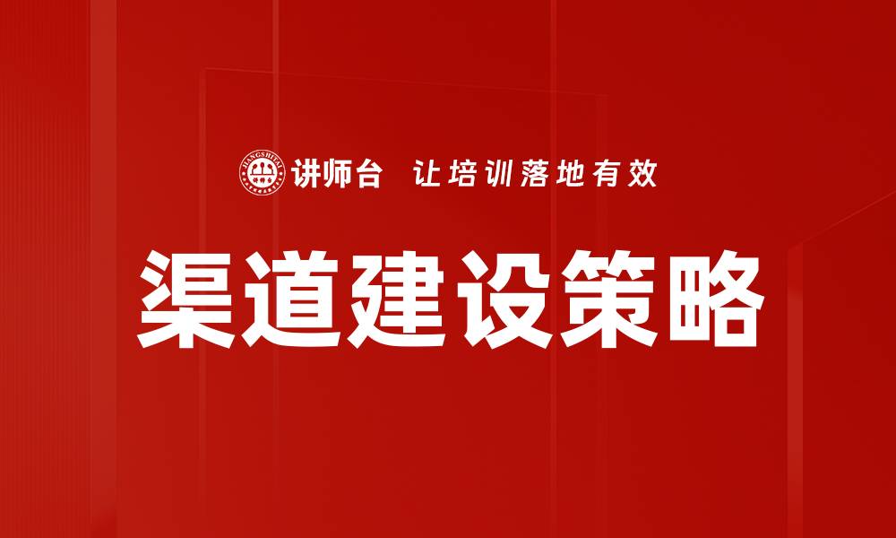 文章优化渠道建设策略提升市场竞争力的缩略图