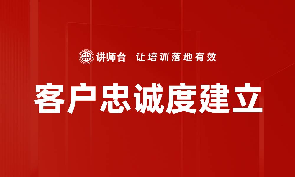 文章如何有效提升客户忠诚度建立的策略与方法的缩略图