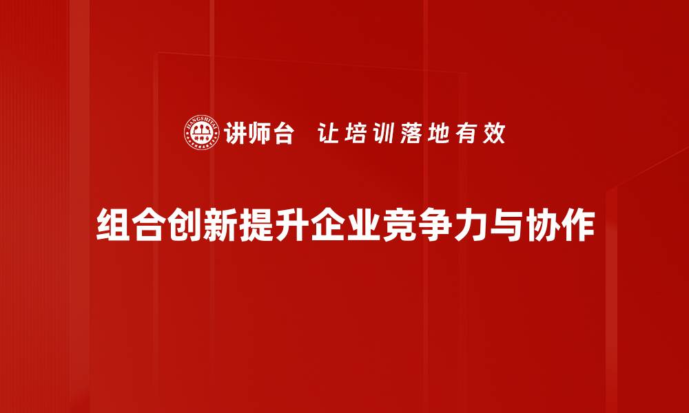文章揭示组合创新的力量，助推企业发展新机遇的缩略图