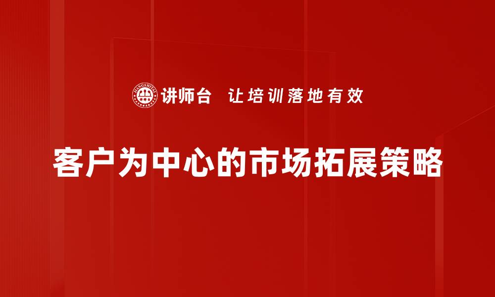 客户为中心的市场拓展策略