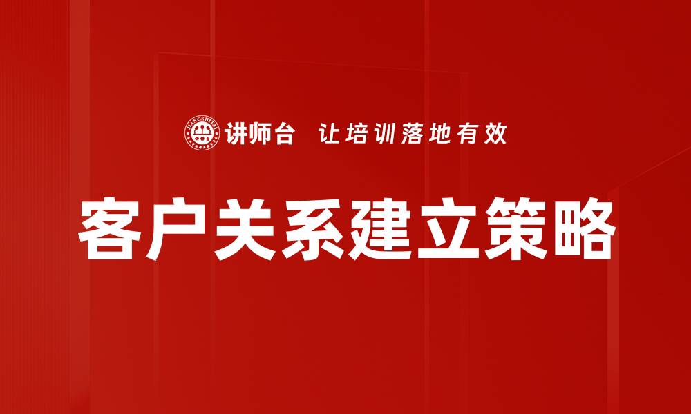 文章建立客户关系的秘诀：如何赢得客户信任与忠诚的缩略图