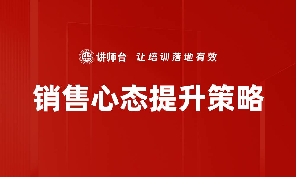 文章提升销售业绩的关键：培养积极销售心态的缩略图
