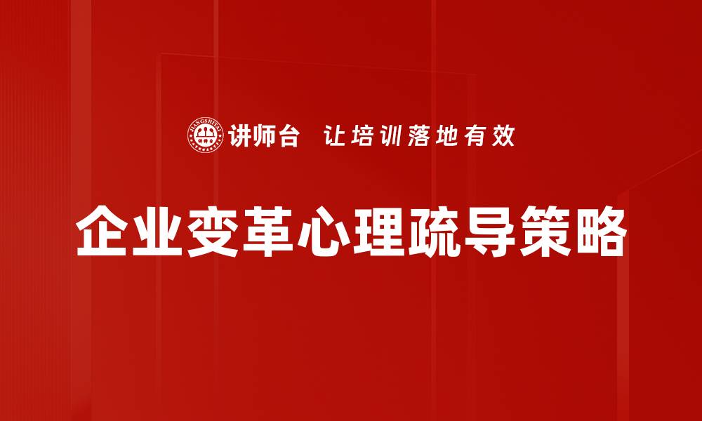 文章企业变革心理：如何有效应对组织转型挑战的缩略图