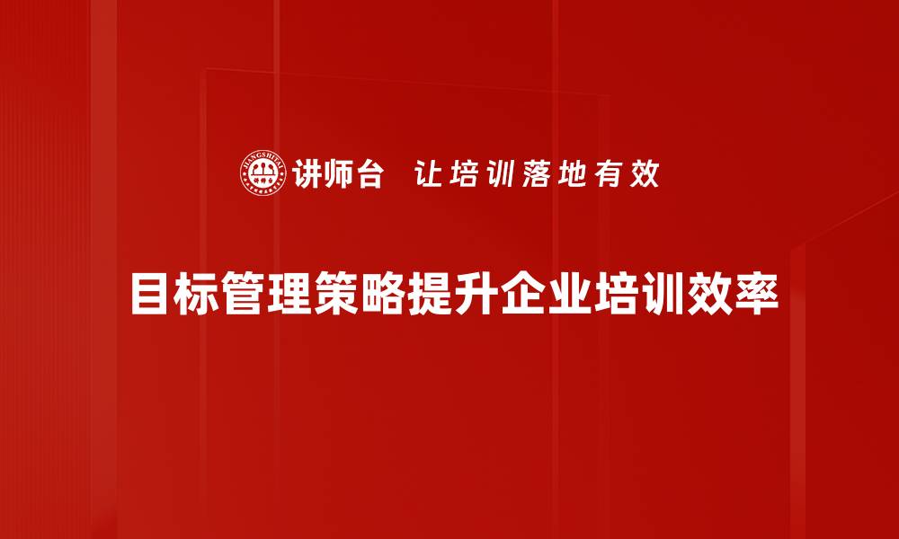 目标管理策略提升企业培训效率