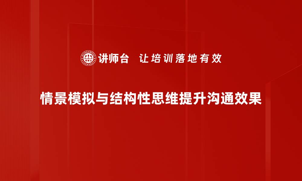 情景模拟与结构性思维提升沟通效果