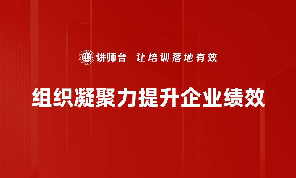 文章提升组织凝聚力的有效策略与实践经验分享的缩略图