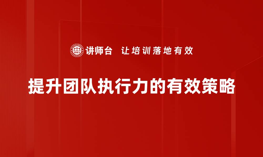 提升团队执行力的有效策略