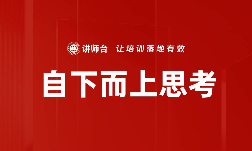 文章自下而上思考：提升决策力与创新能力的关键技巧的缩略图