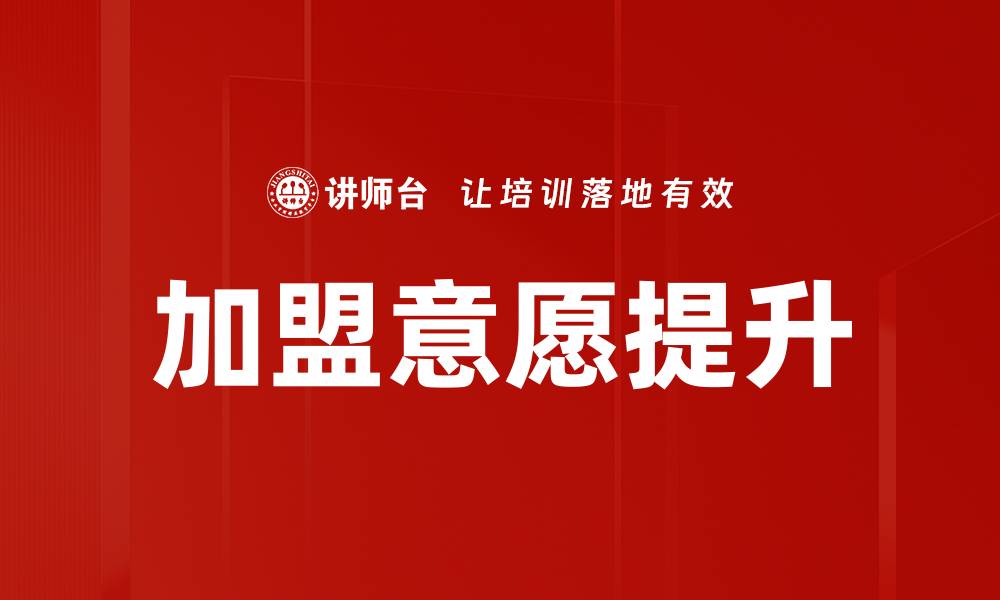 文章提升加盟意愿的关键因素与策略分析的缩略图