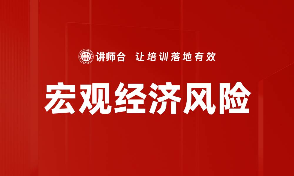文章深入解析宏观经济风险对市场的影响与应对策略的缩略图